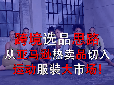 跨境選品思路，從亞馬遜熱賣品切入運動服裝大市場！