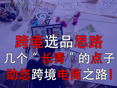 跨境選品思路，幾個(gè)“長青”的點(diǎn)子助您跨境電商之路！