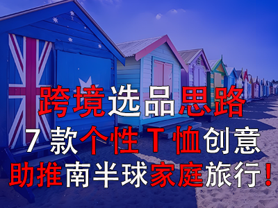 跨境選品思路，7款個(gè)性T恤創(chuàng)意助推南半球家庭旅行！