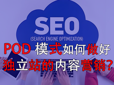 POD模式如何做好獨立站的內(nèi)容營銷？