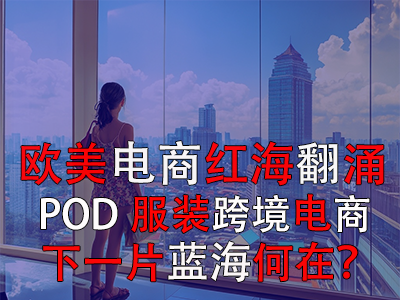 歐美電商紅海翻涌，POD服裝跨境電商下一片藍(lán)海何在？