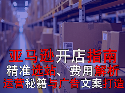 亞馬遜開店指南：精準(zhǔn)選站、費(fèi)用解析、運(yùn)營(yíng)秘籍與廣告文案打造