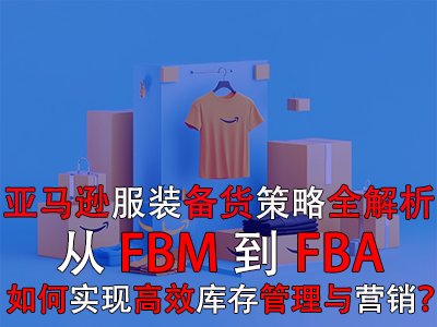 亞馬遜服裝備貨策略全解析：從FBM到FBA，如何實現(xiàn)高效庫存管理與營銷？