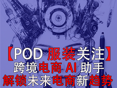 【POD服裝關(guān)注】跨境電商AI助手：解鎖未來(lái)電商新趨勢(shì)