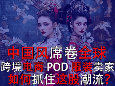 中國(guó)風(fēng)席卷全球，跨境電商POD服裝賣家如何抓住這股潮流？