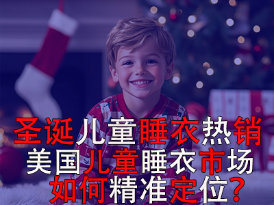 圣誕兒童睡衣熱銷，美國(guó)兒童睡衣市場(chǎng)如何精準(zhǔn)定位？ 