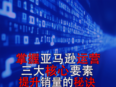 掌握亞馬遜運營三大核心要素，提升銷量的秘訣