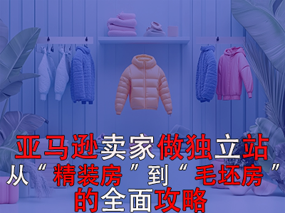亞馬遜賣家做獨(dú)立站：從“精裝房”到“毛坯房”的全面攻略