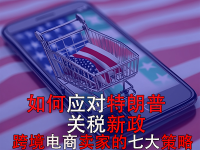 如何應對特朗普關(guān)稅新政？跨境電商賣家的七大策略