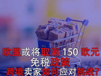 歐盟或?qū)⑷∠?50歐元免稅政策，跨境賣家如何應對挑戰(zhàn)？